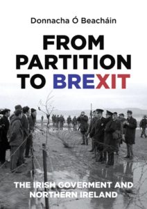 Donnacha Ó Beacháin (2018) From Partition to Brexit: The Irish Government and Northern Ireland. Manchester: Manchester University Press
